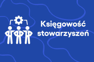 Jak prowadzić księgowość stowarzyszenia?
