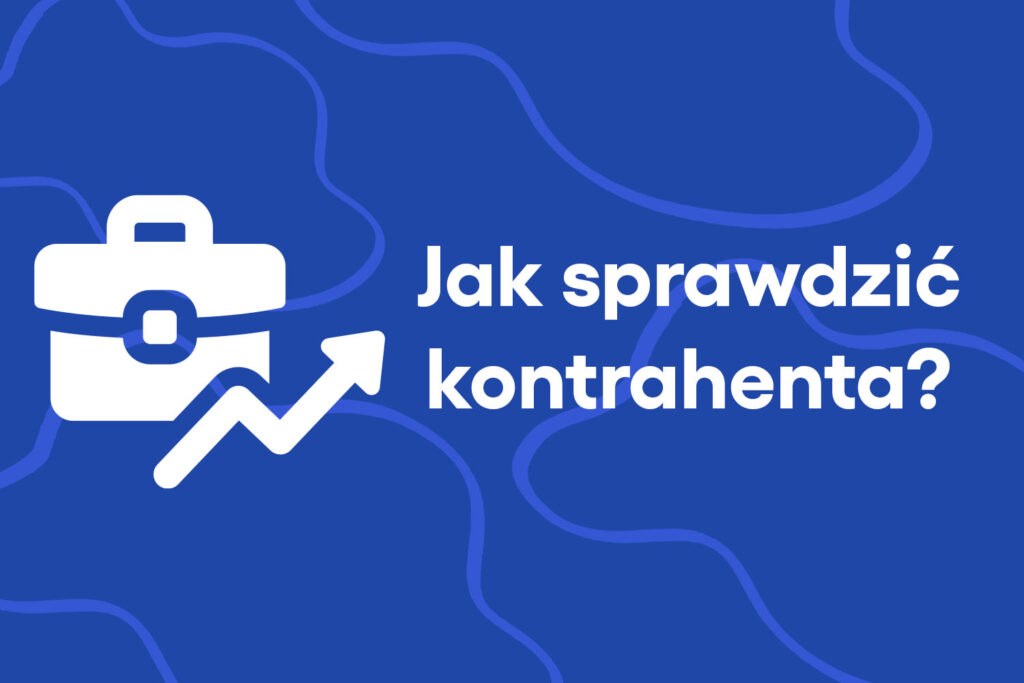 Jak sprawdzić kontrahenta – co zrobić, by spać spokojnie?