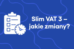 Slim VAT 3 – jakie wprowadza zmiany?