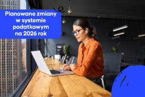 Planowane zmiany w systemie podatkowym na 2026 rok