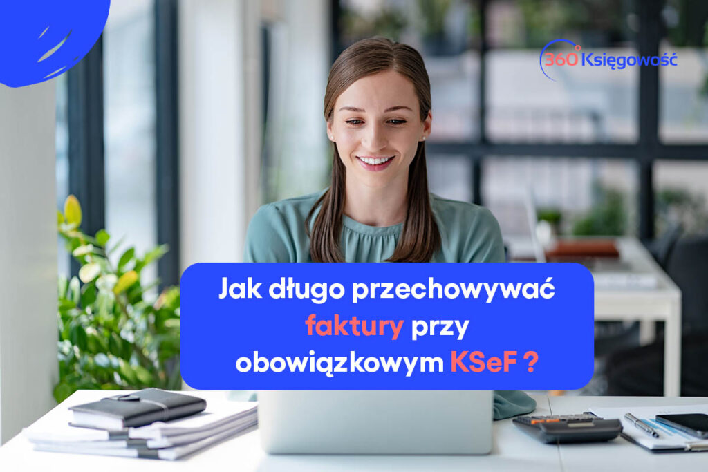 Jak długo przechowywać faktury przy obowiązkowym KSeF