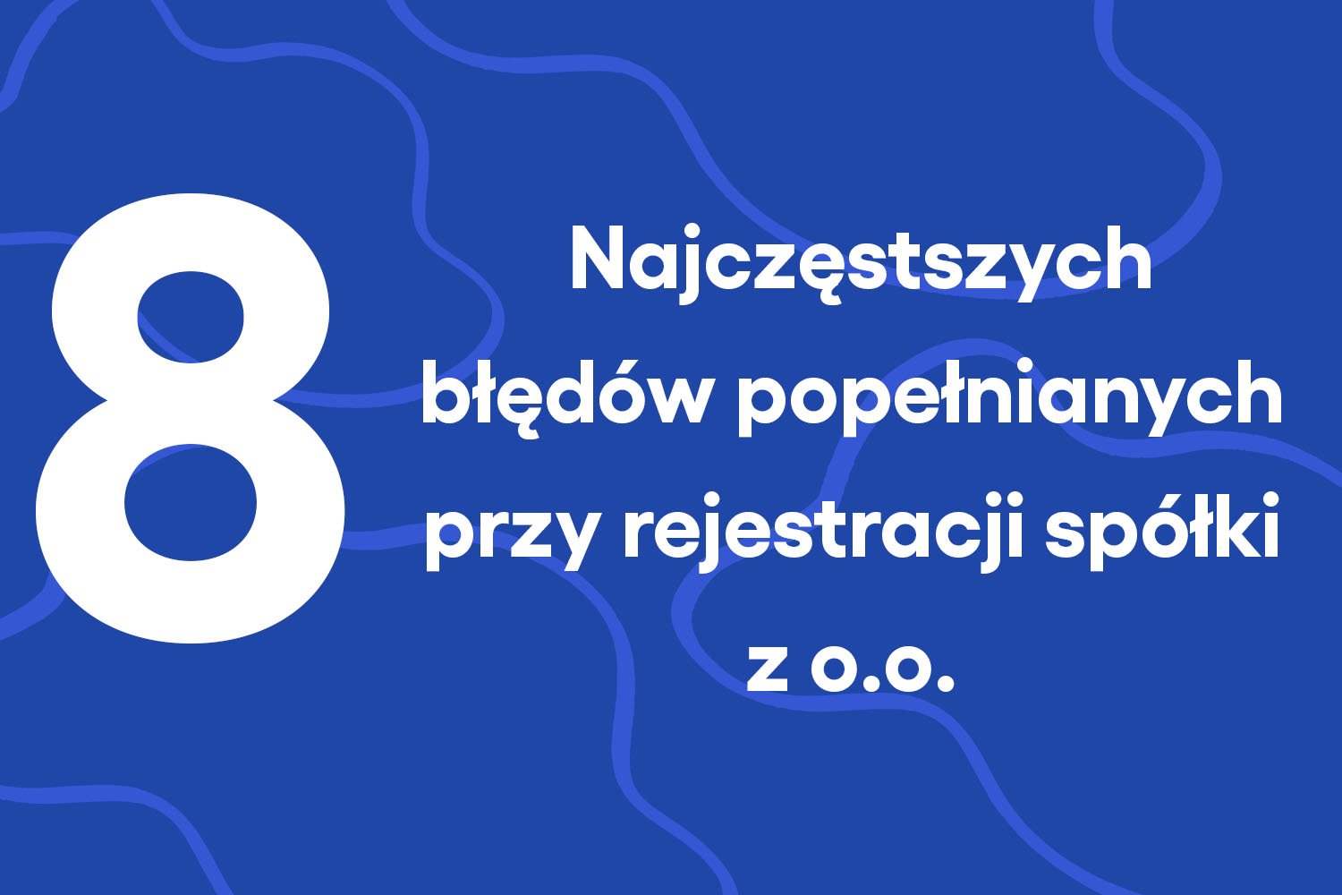 8 błędów przy zakładaniu spółki z o.o.