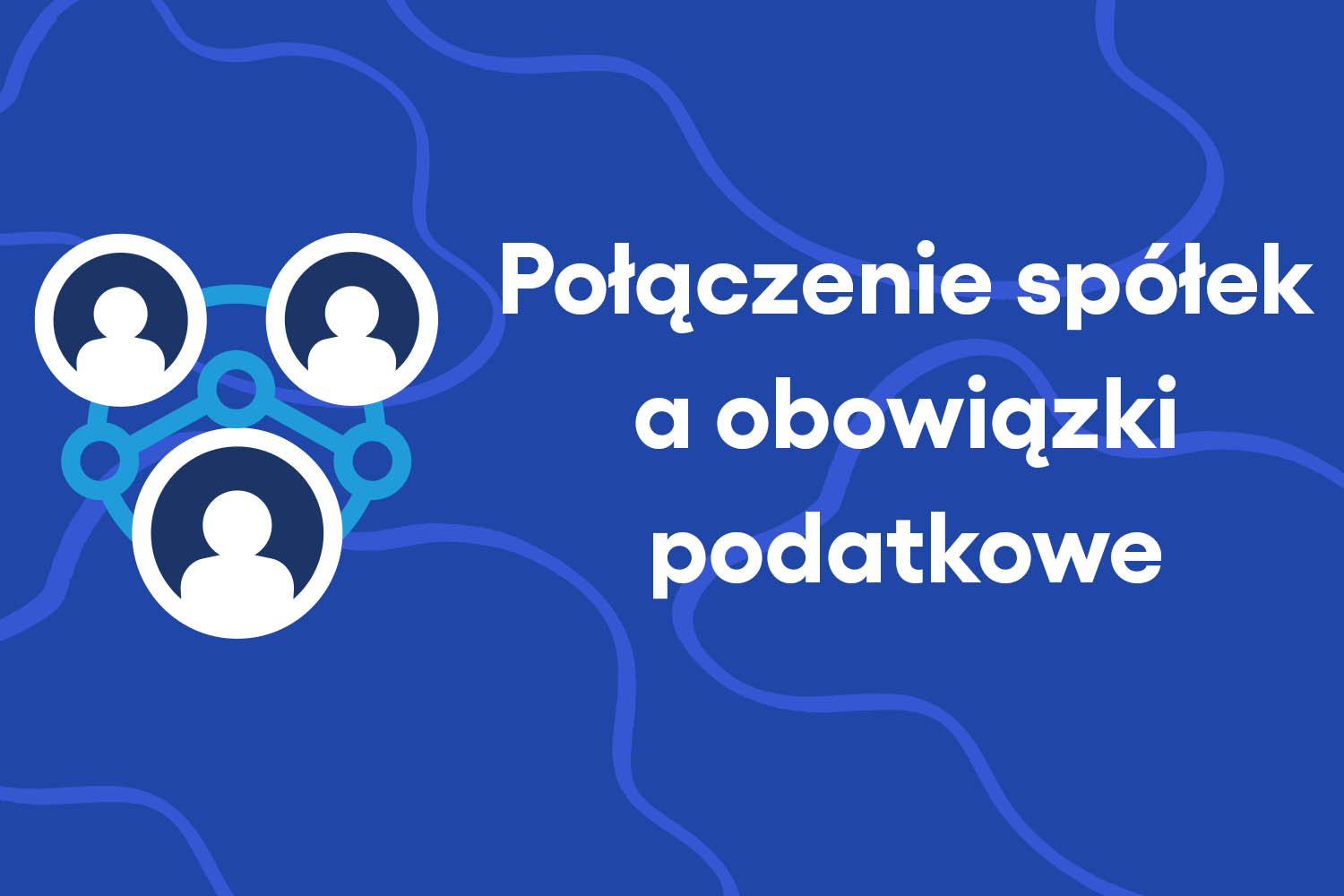 Połączenie spółek a obowiązki podatkowe