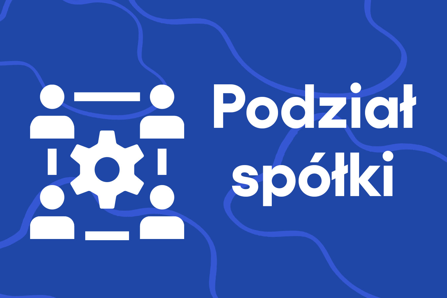 Podział spółki kapitałowej – podstawowe zasady